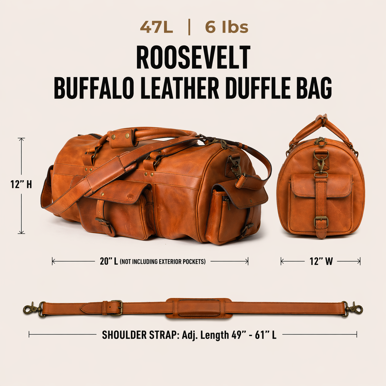The Roosevelt Buffalo Leather Duffle Bag is a full-grain water buffalo leather duffle built for travel and everyday carry.
Specifications
Exterior dimensions: 20 inches long, 12 inches wide, 12 inches high (not including exterior pockets). Shoulder strap length: 61 inches fully extended, 49 inches at shortest setting. Total weight: 6 pounds (6 lbs / 2.72 kg). Material: full-grain water buffalo leather.